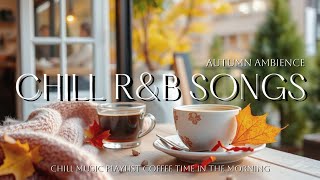 Chill Music Playlist Coffee time Autumn Ambience  Chill Rampb Songs [upl. by Suzanne683]