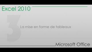 Formation Excel 2010  Partie 3  La mise en forme de tableaux [upl. by Evvie]