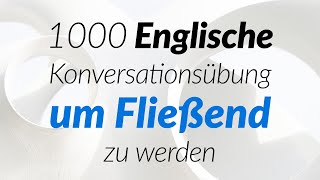 1000 Englische Konversationsübung um Fließend zu werden [upl. by Auhsuj]