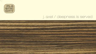 J Axel  Deepness Is Served Plastic City [upl. by Cran724]