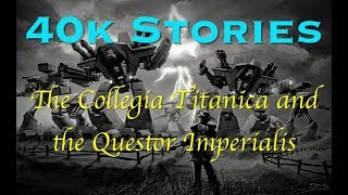 40k Stories The Collegia Titanica and the Questor Imperialis [upl. by Ammej]