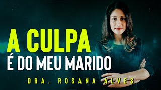 A CULPA É DO MEU MARIDO  Dra Rosana Alves  dê o direto de defesa [upl. by Htebazila817]