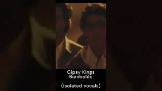 Gipsy Kings  Bamboléo isolated vocals [upl. by Adamsun184]