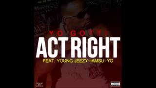 Yo Gotti  Act Right Remix Feat Young Jeezy YG amp Iamsu [upl. by Publus]