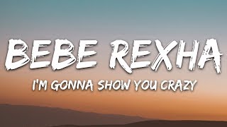 Bebe Rexha  Im Gonna Show You Crazy Lyrics [upl. by Inaliel956]