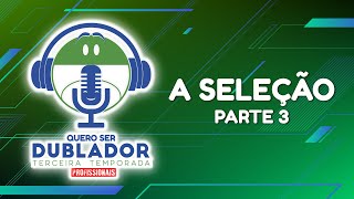 QUERO SER DUBLADOR  PROFISSIONAIS  A SELEÇÃO  Parte III [upl. by Flemings]