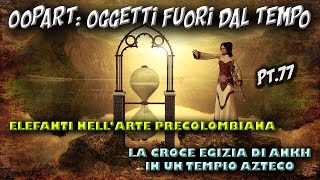 Oopart Oggetti fuori dal tempo 77 [upl. by Mutat120]