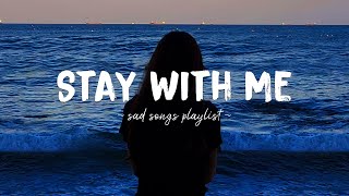 Stay With Me ♫ Sad songs playlist for broken hearts  Depressing Songs 2023 That Will Make You Cry [upl. by Kalil849]