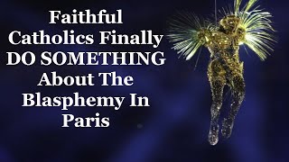 Faithful Catholics Finally DO SOMETHING About The Blasphemy In Paris [upl. by Blakely]