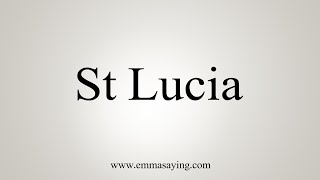 How To Say St Lucia [upl. by Llenwad]