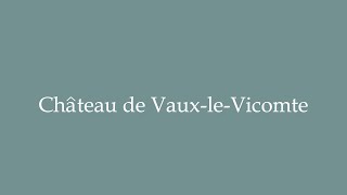 How to Pronounce Château de VauxleVicomte Correctly in French [upl. by Irene999]