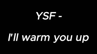 Ill warm you up  YSF [upl. by Llyrad737]