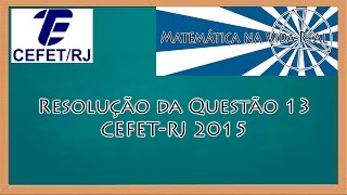 Resolução CEFETRJ 2015 Nível Médio  Questão 13  Matemática [upl. by Nodnarb]