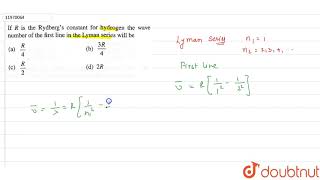 If R is the Rydberg\s constant for hydrogen the wave number of the first line in the Lyman series [upl. by Wash]