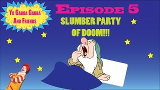 Yo Gabba Gabba and Friends ep 5 Slumber Party of DOOM [upl. by Olivier913]