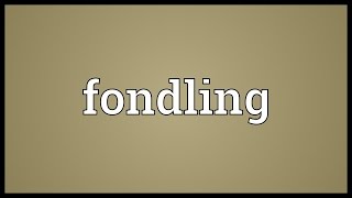 Fondling Meaning [upl. by Nyrol]