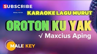 KARAOKE MURUT OROTON KU YAK  MAXCIUS APING [upl. by Raquela]