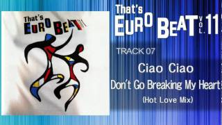 Ciao Ciao  Dont Go Breaking My Heart Hot Love Mix Thats EURO BEAT 1107 [upl. by Nojel818]