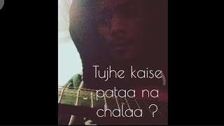 Tujhe kaise pataa na chalaa  Papon  Guitar Cover Deep [upl. by Aynatal]