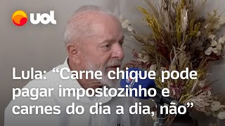 Lula diz que ‘carne chique’ pode pagar ‘impostozinho’ mas carne ‘do dia a dia do povo’ não deveria [upl. by Aleibarg]