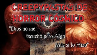 Creepypastas de Horror Cósmico quotDios no me Escucho pero Algo más sí lo hizoquot [upl. by Standish662]