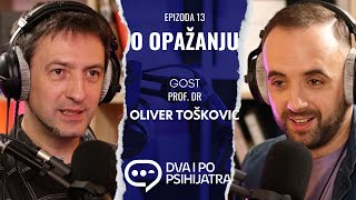 O opažanju  sa Oliverom Toškovićem  Dva i po psihijatra ep 13 [upl. by Ginsberg498]