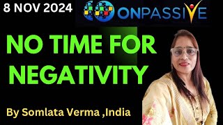 ONPASSIVE  NO TIME FOR NEGATIVITY  08 Nov 2024  Somlata Verma [upl. by Daas]