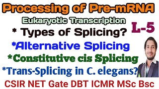 Processing of eukaryotic PremRNA L5Types of Splicing Alternative Splicing amp TransSplicingcsir [upl. by Akimrej79]