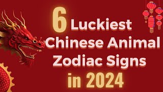 6 Luckiest Chinese Animal Zodiac Signs in 2024 [upl. by Eletnahc818]