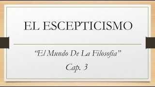 EL ESCEPTICISMO  El Mundo de la Filosofía  Cap 3 [upl. by Pantin]