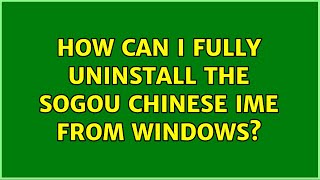 How can I fully uninstall the Sogou Chinese IME from Windows [upl. by Marcy449]