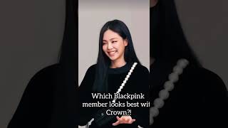 Which BLACKPINK member look best with crown  jisoo 🩷 Jennie 🩷  Lisa 🩷  Rose 🩷 [upl. by Ytisahcal]