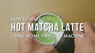 Matcha Latte Hot Latte Using Your Home Espresso Machine [upl. by Antonie]