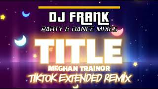 TITLE  Meghan Trainor  DJ FRANK TIKTOK EXTENDED REMIX quotthis an invitation to kiss my ass goodbyequot [upl. by Dyke603]