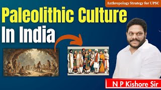 PALEOLITHIC CULTURE IN INDIA  Anthropology Optional Lectures for UPSC  by NP Kishore Sir [upl. by Stepha]