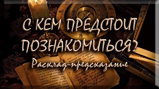 С КЕМ ПРЕДСТОИТ ПОЗНАКОМИТЬСЯ Раскладпредсказание [upl. by Ylac]