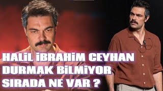 HALİL İBRAHİM CEYHAN DURMAK BİLMİYOR SIRADA NE VAR [upl. by Bridge]