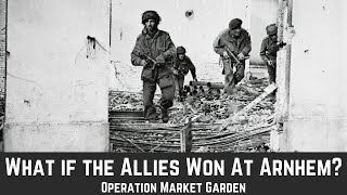 What If The Allies Won The Battle of Arnhem Operation Market Garden [upl. by Fawna]