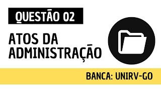 Questão 02  Direito Administrativo e Administração Pública  Atos administrativos  UNIRV GO [upl. by Thay]