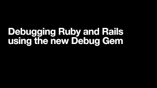 Debugging Ruby and Rails using the new Debug gem [upl. by Louth751]