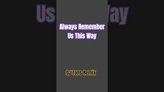 Always Remember Us This Way DJ Remix Come and rock with us [upl. by Ruenhcs]