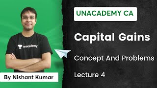 L4 Capital Gains  Concept and Problems  Unacademy CA  Nishant Kumar [upl. by Asenaj]