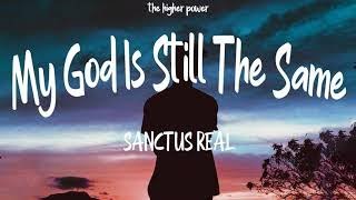 SANCTUS REAL  MY GOD IS STILL THE SAME Lyrics  1 Hour [upl. by Maryn116]