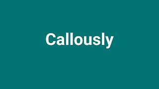 Callously Meaning and Pronunciation [upl. by Faber]