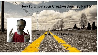 How To Enjoy Your Creative Journey Part 5 [upl. by Elvah692]