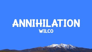 wilco  Annihilation Lyrics [upl. by Ahsiekan]