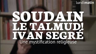 Soudain le talmud Ivan Segré  Une mystification religieuse 24 [upl. by Neik]