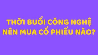 Thời buổi công nghệ nên mua cổ phiếu nào [upl. by Harcourt]