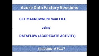 117 Azure Data Factory  Get Max Row Number from a column in FILE [upl. by Lindsy]