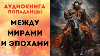 ПОПАДАНЦЫ АУДИОКНИГА МЕЖДУ МИРАМИ И ЭПОХАМИ СЛУШАТЬ [upl. by Yrrej]